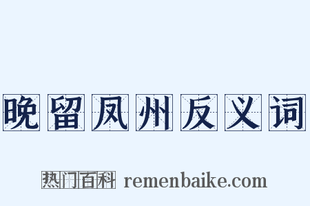晚留凤州反义词是什么意思的图片